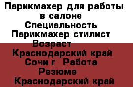 Парикмахер для работы в салоне › Специальность ­ Парикмахер-стилист › Возраст ­ 43 - Краснодарский край, Сочи г. Работа » Резюме   . Краснодарский край